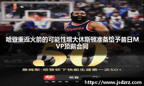 哈登重返火箭的可能性增大休斯顿准备给予昔日MVP顶薪合同